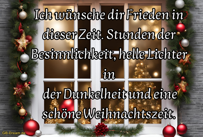 Ich wünsche dir Frieden in dieser Zeit. Stunden der Besinnlichkeit, helle Lichter in<br />
 der Dunkelheit und eine schöne Weihnachtszeit.